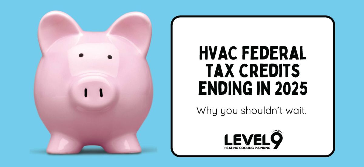 HVAC Federal Tax Credits Ending in 2025: Why You Shouldn’t Wait